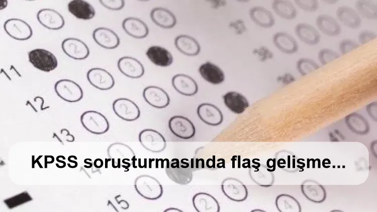 KPSS soruşturmasında flaş gelişme...